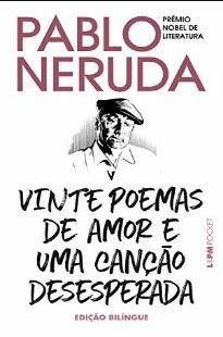 Pablo Neruda – VINTE POEMAS DE AMOR E UMA CANÇAO DESESPERADA