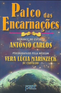 Palco das Encarnações (Psicografia Vera Lúcia Marinzeck de Carvalho – Espírito Antonio Carlos)