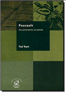 Paul Veyne - FOUCAULT - SEU PENSAMENTO, SUA PESSOA