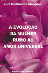 A Evolução da Mulher Rumo ao Amor Universal (Luiz Guilherme Marques) pdf