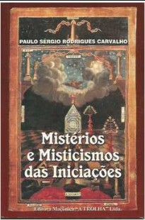 Paulo Sergio Rodrigues Carvalho - MISTERIOS E MISTICISMOS DAS INICIAÇOES