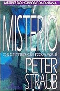 Peter Straub – MISTERIO, OS CRIMES DA ROSA AZUL