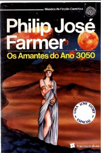 Philip Jose Farmer - OS AMANTES DO ANO 3050