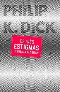 Philip K. Dick – OS TRES ESTIGMAS DE PALMER ELDRITCH