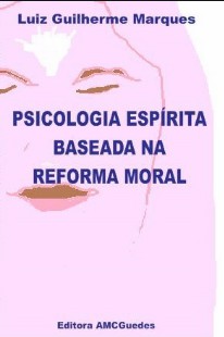 Psicologia Espírita Baseada Na Reforma Moral (Luiz Guilherme Marques)