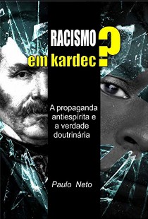 Racismo em Kardec! (Paulo Neto)