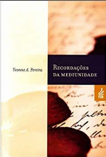 Recordações da Mediunidade (Psicografia Yvone de Amaral Pereira – Espírito Bezerra de Menezes)