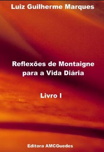 Reflexões de Montaigne Para a Vida Diária - Livro II (Luiz Guilherme Marques)