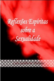 Reflexões Espíritas Sobre a Sexualidade (Luiz Guilherme Marques)