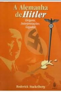 Roderick Stackelberg – A Alemanha de Hitler – Origens, Interpretações, Legados