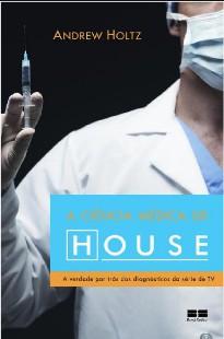 Andrew Holtz - A CIENCIA MEDICA DE HOUSE pdf