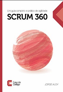 Scrum 360 Um guia completo e prático de agilidade