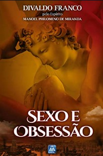 Sexo e Obsessão (Psicografia Divaldo Pereira Franco – Espírito Manoel Philomeno de Miranda)