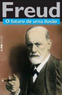 Sigmund Freud – O FUTURO DE UMA ILUSAO, O MAL ESTAR NA CIVILIZAÇAO E OUTROS TRABALHOS