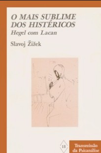 Slavoj Zizek – OS MAIS SUBLIMES DOS HISTERICOS HEGEL COM LACAN