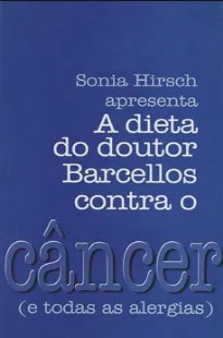 Sonia Hirsch – A DIETA DO DOUTOR BARCELLOS CONTRA O CANCER