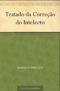 Spinoza - TRATADO DA CORREÇAO DO INTELECTO
