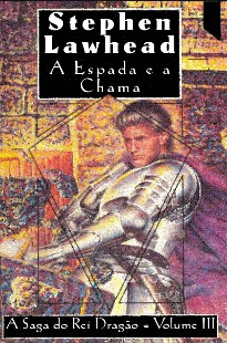 Stephen Lawhead – A Saga do Rei Dragao III – A ESPADA E A CHAMA