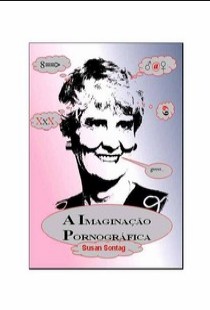 Susan Sontag – A IMAGINAÇAO PORNOGRAFICA