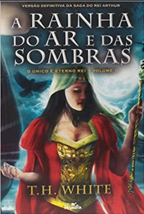 T. H. White - Vol II - A RAINHA DO AR E DAS SOMBRAS