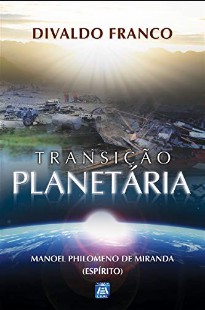 Transição Planetária (Divaldo P. Franco – Espírito Manoel Philomeno de Miranda)