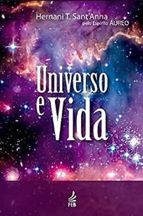 Universo e Vida (Psicografia Hernane T. Sant’anna – Espírito Áureo)