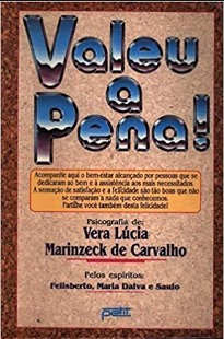 Valeu a Pena (Psicografia Vera Lucia Marinzeck - Espíritos Felisberto, Maria Dalva e Saulo)