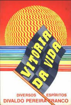 Vitória da Vida (Psicografia Divaldo Pereira Franco - Espíritos Diversos)