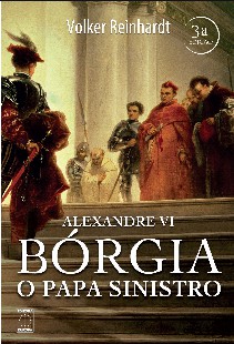 Volker Reinhardt – Alexandre VI Borgia O Papa Sinistro