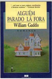 William Gaddis – ALGUEM PARADO LA FORA
