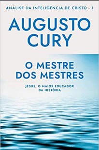 Augusto Cury – ANALISE DA INTELIGENCIA DE CRISTO – O MESTRE DA VIDA – Copia