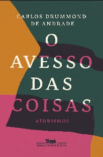 Carlos Drummond de Andrade – O Avesso das Coisas