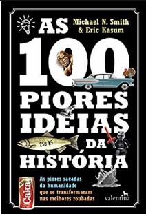 As 100 Piores Ideias da Histori - Michael N. Smith 