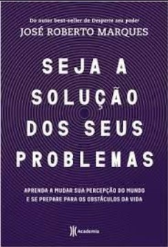 Seja a solução dos seus problemas - José Roberto Marques
