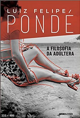 A Filosofia Da Adultera – Luiz Felipe Ponde
