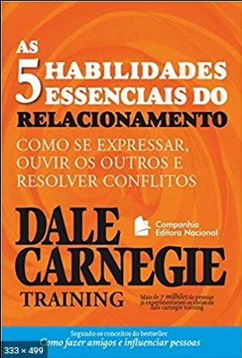 As cinco habilidades essenciais do relacionamento Como se expressar, ouvir os outros e resolver conflitos – Dale Carnegie [Carnegie, Dale]
