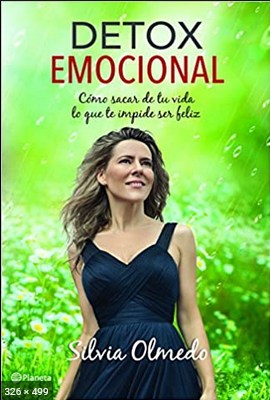 Detox emocional Cómo sacar de tu vida lo que te impide ser feliz (Spanish Edition) – Olmedo, Silvia
