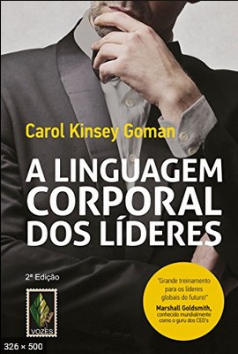 A linguagem corporal dos lideres – Carol Kinsey Goman [Goman, Carol Kinsey]