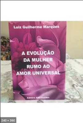 A Evolucao da Mulher Rumo ao Amor Universal – Luiz Guilherme Marques
