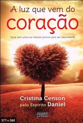 A Luz que Vem do Coracao – psicografia Cristina Censon – espirito Daniel