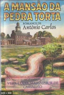 A Mansao da Pedra Torta – psicografia Vera Lucia Marinzeck de Carvalho – espirito Antonio Carlos