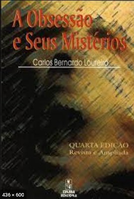 A Obsessao e Seus Misterios - Carlos Bernardo Loureiro