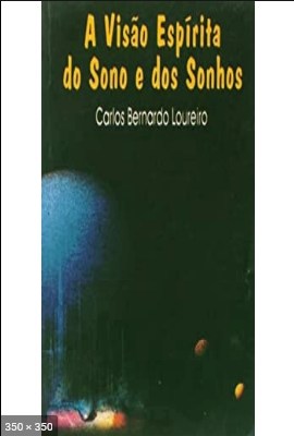 A Visao Espirita do Sono e dos Sonhos - Carlos Bernardo Loureiro