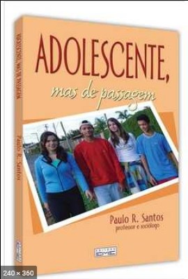 Adolescente, Mas de Passagem - Um Ensaio Espirita Sobre a Adolescencia e a Juventude - Paulo R. Santos