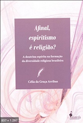 Afinal, Espiritismo e Religiao! – Celia da Graca Arribas