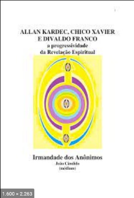 Allan Kardec, Chico Xavier e Divaldo Franco - A Progressividade da Revelacao Espiritual - psicografia Joao Candido - espiritos diversos