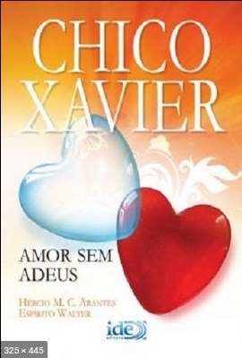 Amor Sem Adeus – psicografia Chico Xavier – espiritos Walter e Hercio Marcos C. Arantes