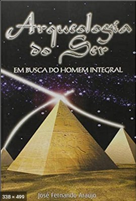 Arqueologia do Ser – Em Busca do Homem Integral – Jose Fernando Araujo