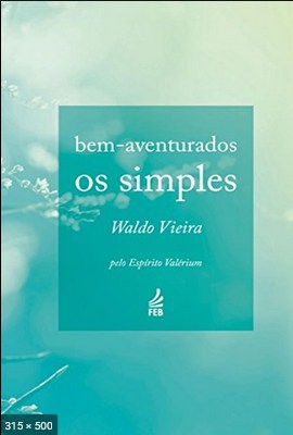 Bem Aventurados os Simples - psicografia Waldo Vieira - espirito Valerium