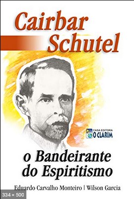 Cairbar Schutel – O Bandeirante do Espiritismo – Wilson Garcia e Eduardo Carvalho Monteiro